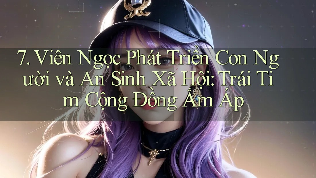 7. Viên Ngọc Phát Triển Con Người và An Sinh Xã Hội: Trái Tim Cộng Đồng Ấm Áp