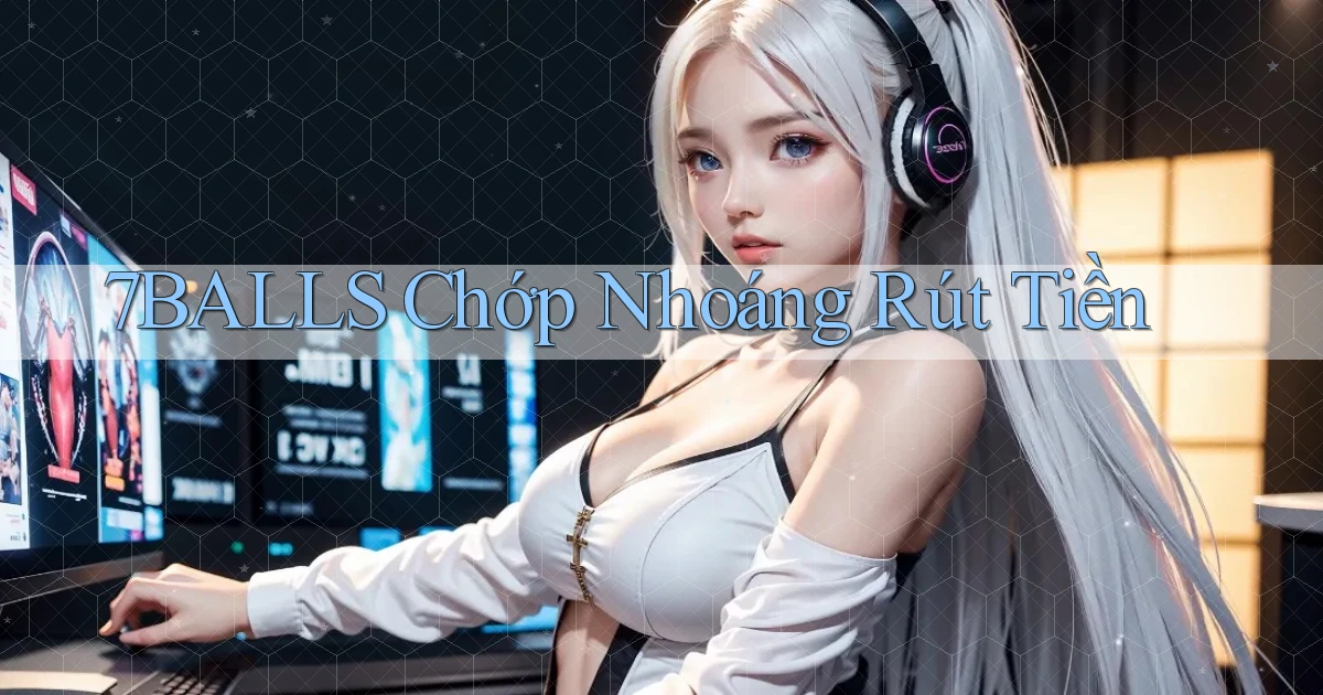 7balls chớp nhoáng rút tiền