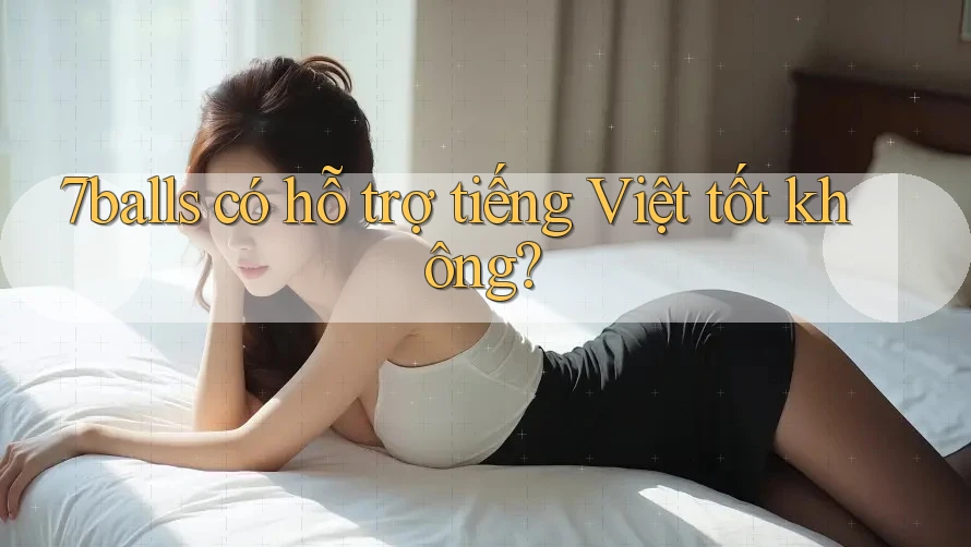 7balls có hỗ trợ tiếng Việt tốt không?