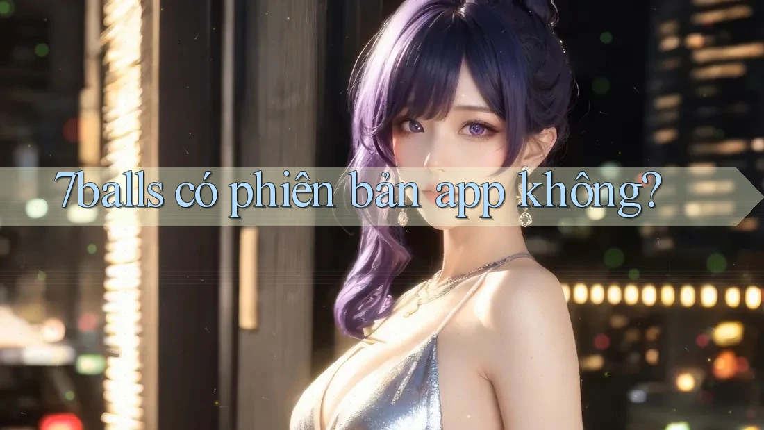 7balls có phiên bản app không?