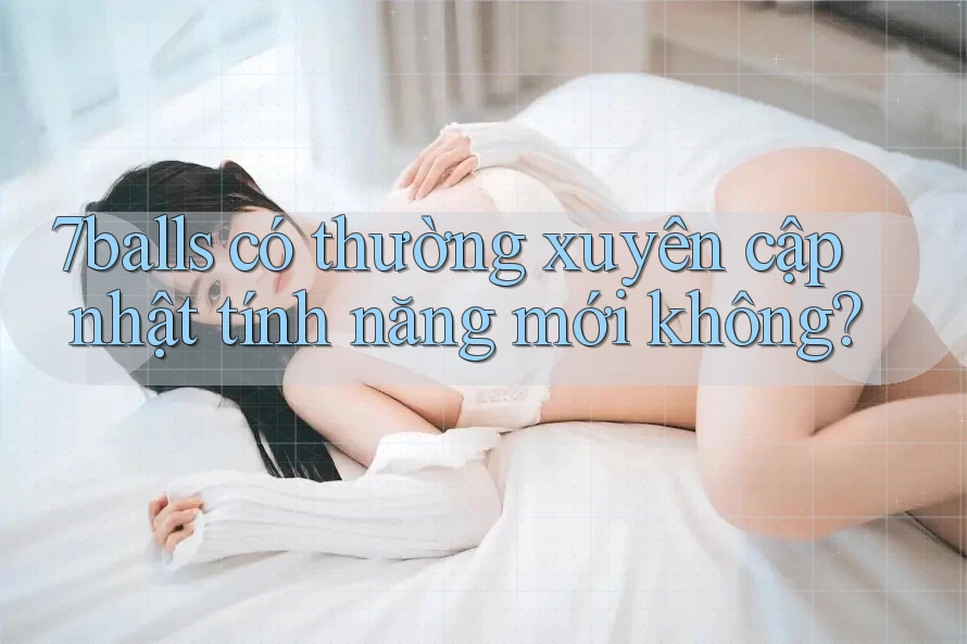 7balls có thường xuyên cập nhật tính năng mới không?
