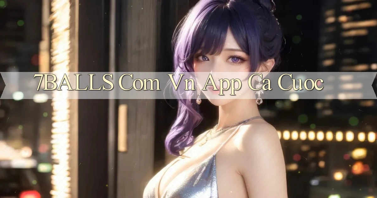 7balls com vn app ca cuoc