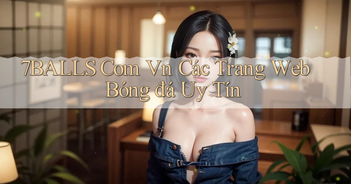 7balls com vn các trang web bóng đá uy tín