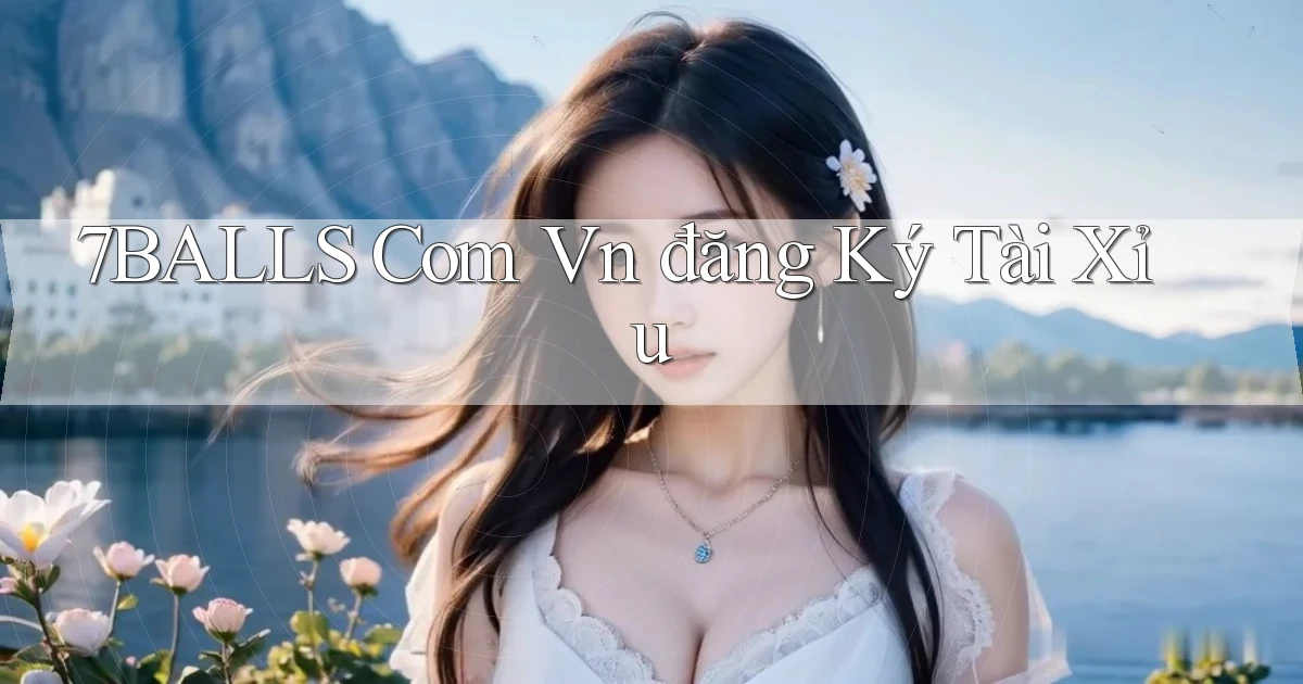 7balls com vn đăng ký tài xỉu