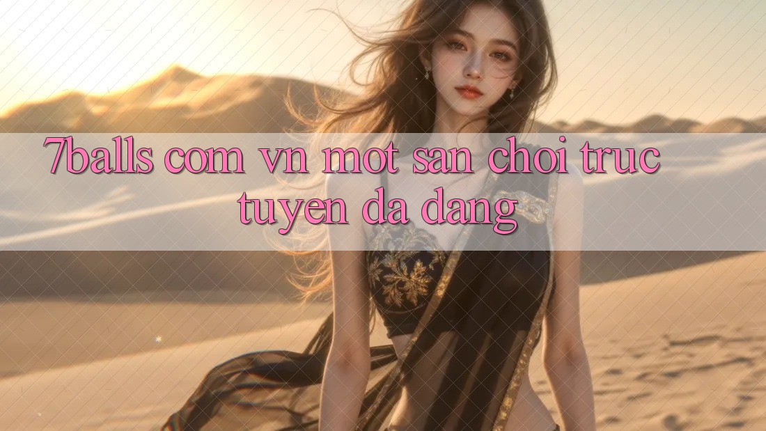 “7balls com vn” - Một Sân Chơi Trực Tuyến Đa Dạng
