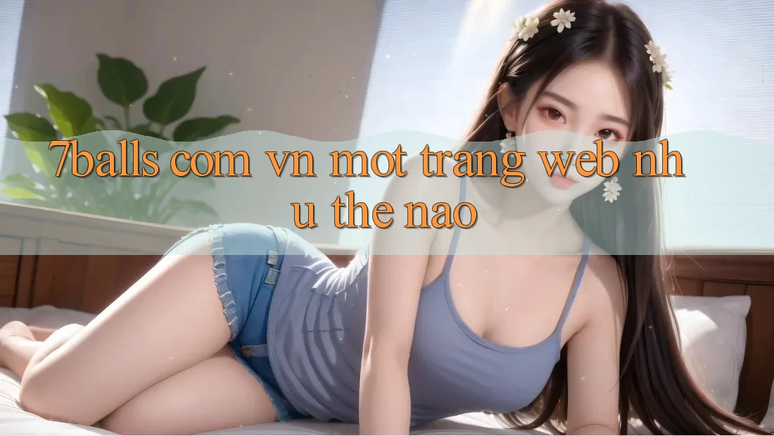“7balls com vn” – Một Trang Web Như Thế Nào?
