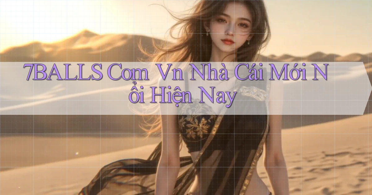 7balls com vn nhà cái mới nổi hiện nay