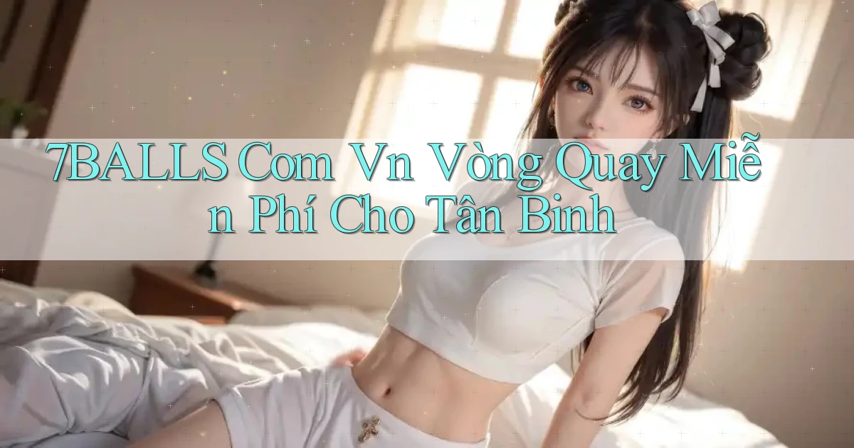 7balls com vn vòng quay miễn phí cho tân binh