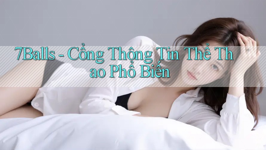 7Balls - Cổng Thông Tin Thể Thao Phổ Biến
