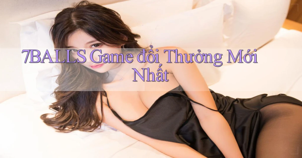 7balls game đổi thưởng mới nhất