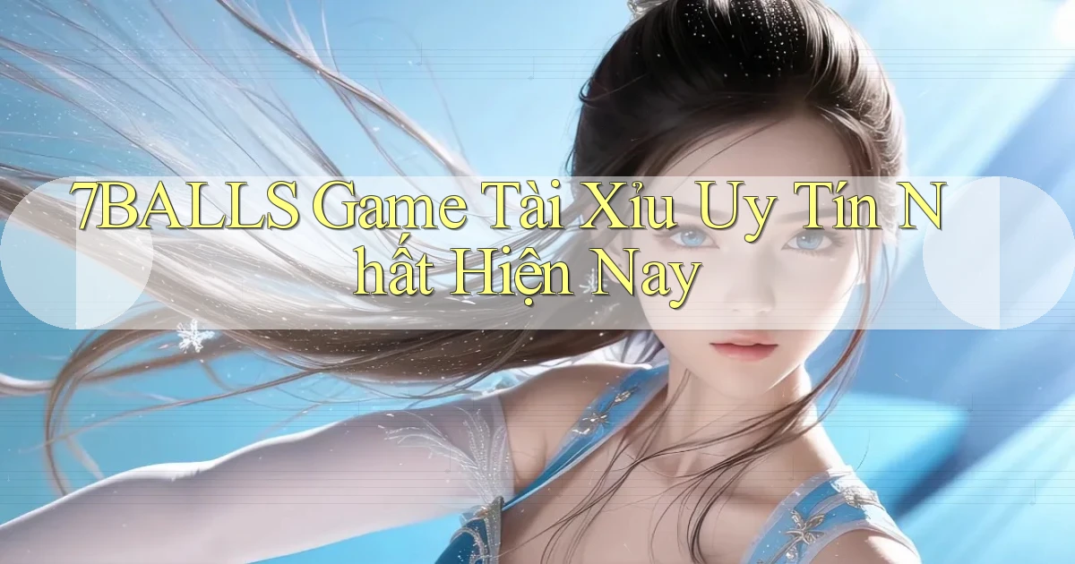 7balls game tài xỉu uy tín nhất hiện nay