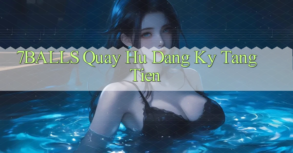 7balls  quay hu dang ky tang tien