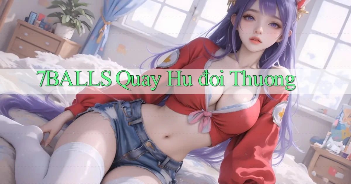7balls quay hũ đổi thưởng