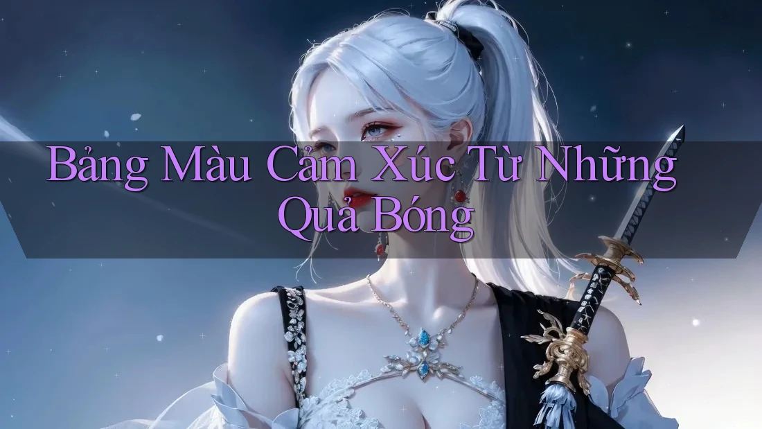 Bảng Màu Cảm Xúc Từ Những Quả Bóng