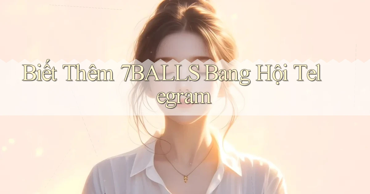 biết thêm 7balls bang hội telegram