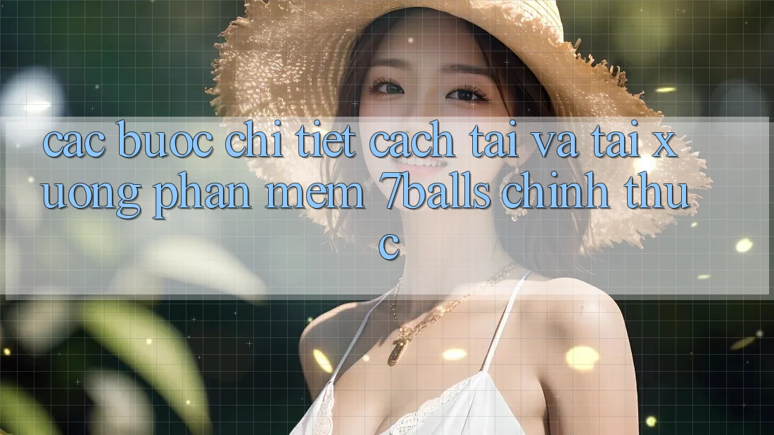 Các bước Chi Tiết Cách Tải Và Tải xuống Phần mềm 7balls Chính Thức