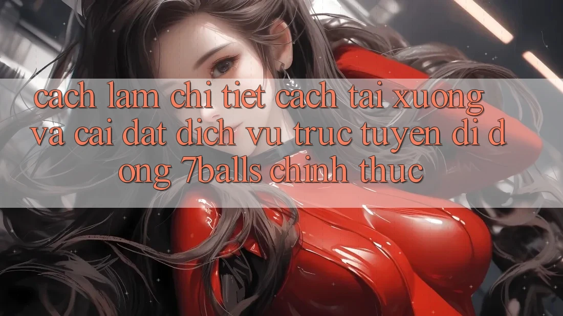 Cách làm Chi Tiết Cách Tải xuống Và Cài Đặt Dịch vụ trực tuyến di động 7balls Chính Thức