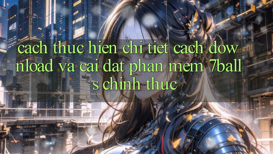 Cách thực hiện Chi Tiết Cách Download Và Cài Đặt Phần mềm 7balls Chính Thức