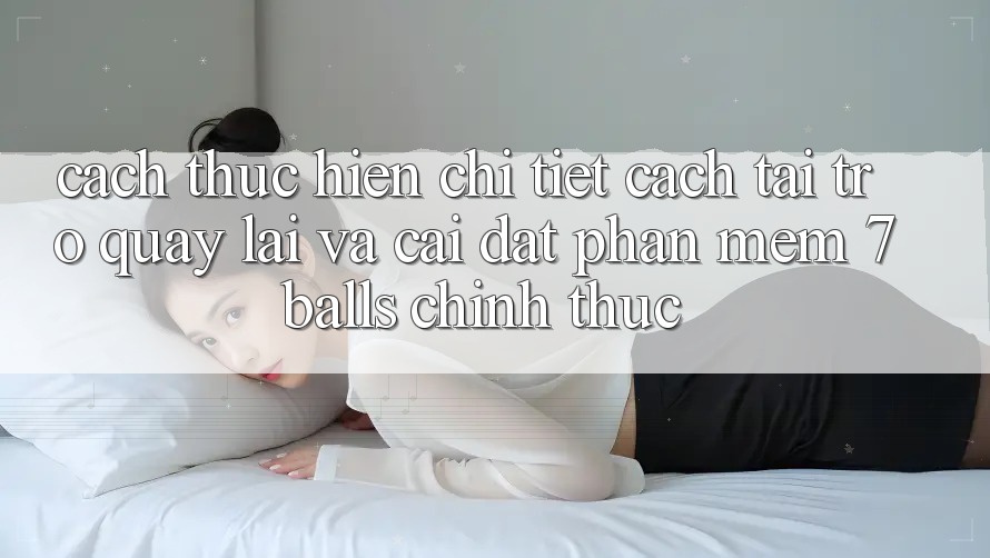 Cách thực hiện Chi Tiết Cách Tải trở quay lại Và Cài Đặt Phần mềm 7balls Chính Thức
