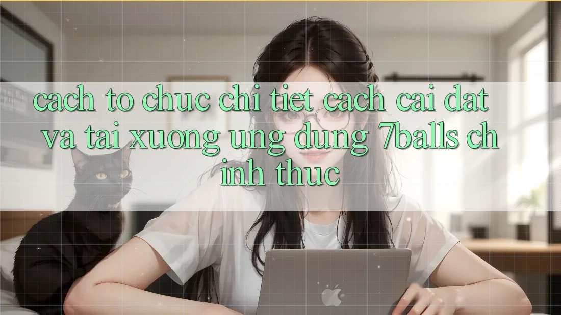 Cách tổ chức Chi Tiết Cách Cài đặt Và Tải xuống Ứng dụng 7balls Chính Thức