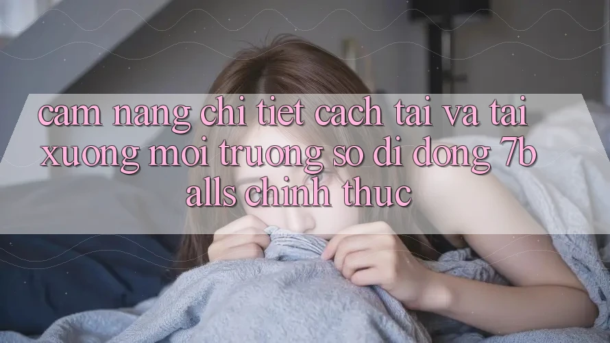 Cẩm nang Chi Tiết Cách Tải Và Tải xuống Môi trường số di động 7balls Chính Thức
