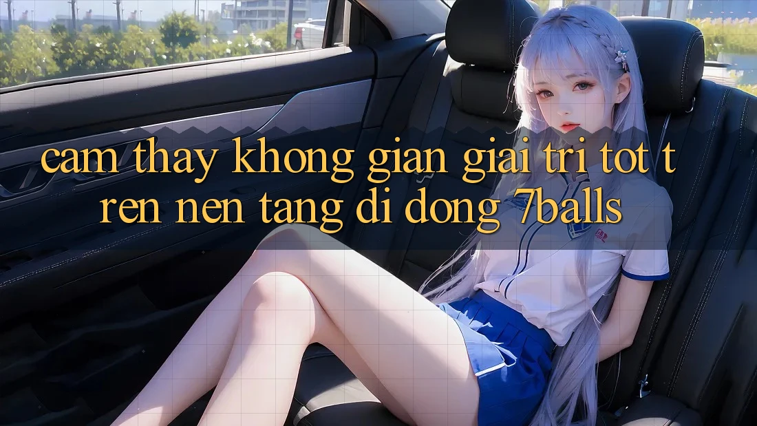 Cảm thấy Không Gian Giải Trí Tốt Trên Nền tảng di động 7balls