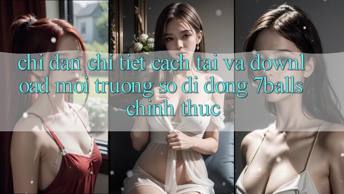 Chỉ dẫn Chi Tiết Cách Tải Và Download Môi trường số di động 7balls Chính Thức