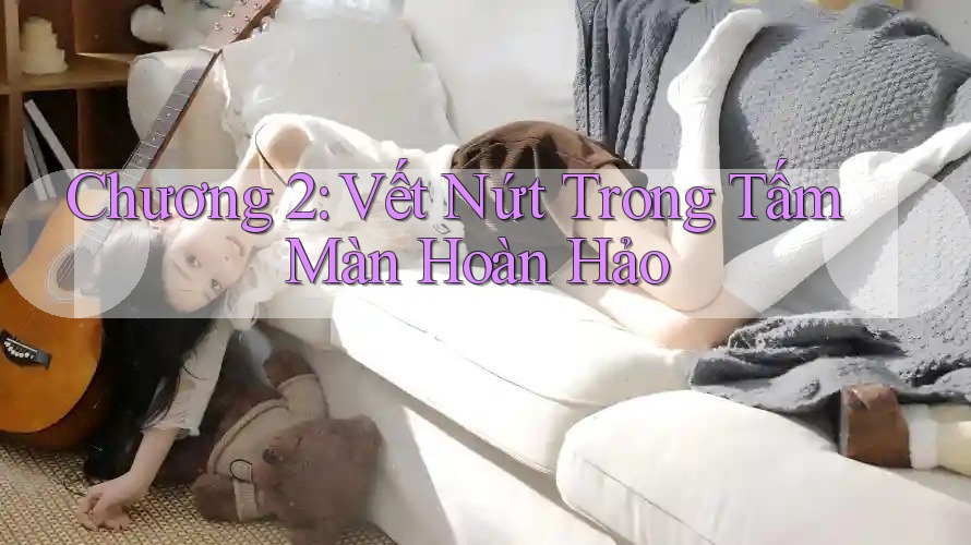 Chương 2: Vết Nứt Trong Tấm Màn Hoàn Hảo