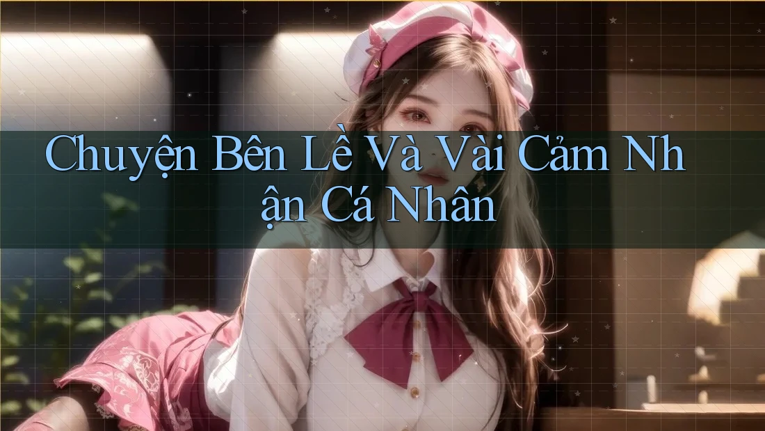 Chuyện Bên Lề Và Vài Cảm Nhận Cá Nhân