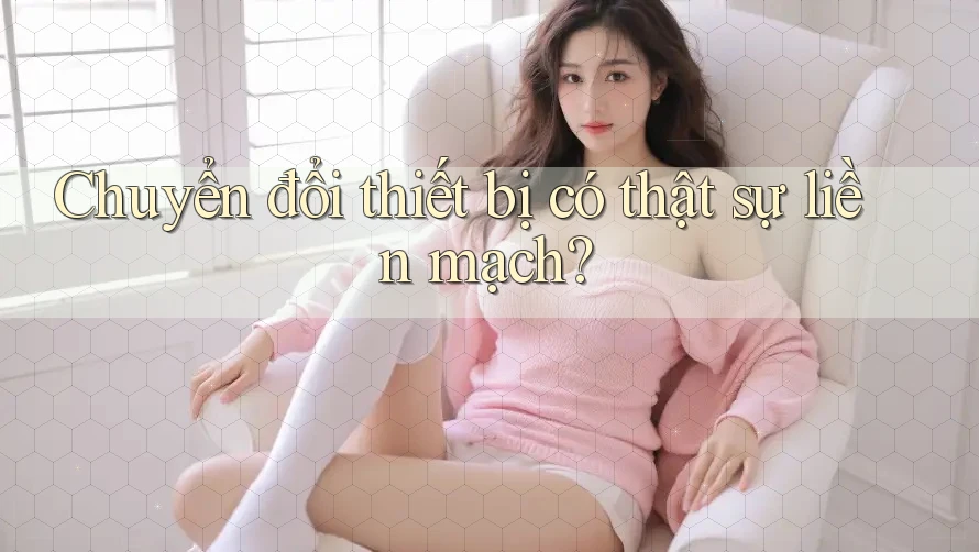 Chuyển đổi thiết bị có thật sự liền mạch?
