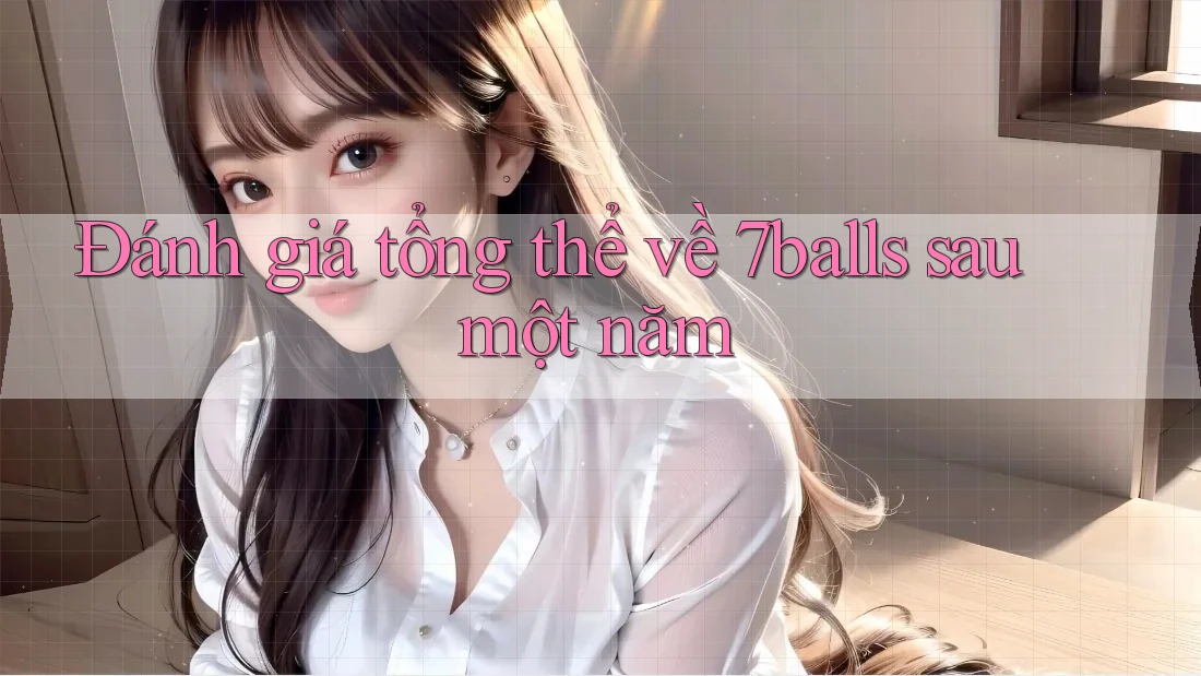 Đánh giá tổng thể về 7balls sau một năm