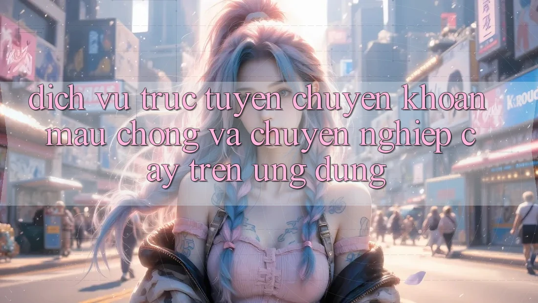 Dịch vụ trực tuyến Chuyển khoản Mau Chóng Và Chuyên nghiệp cậy Trên Ứng dụng