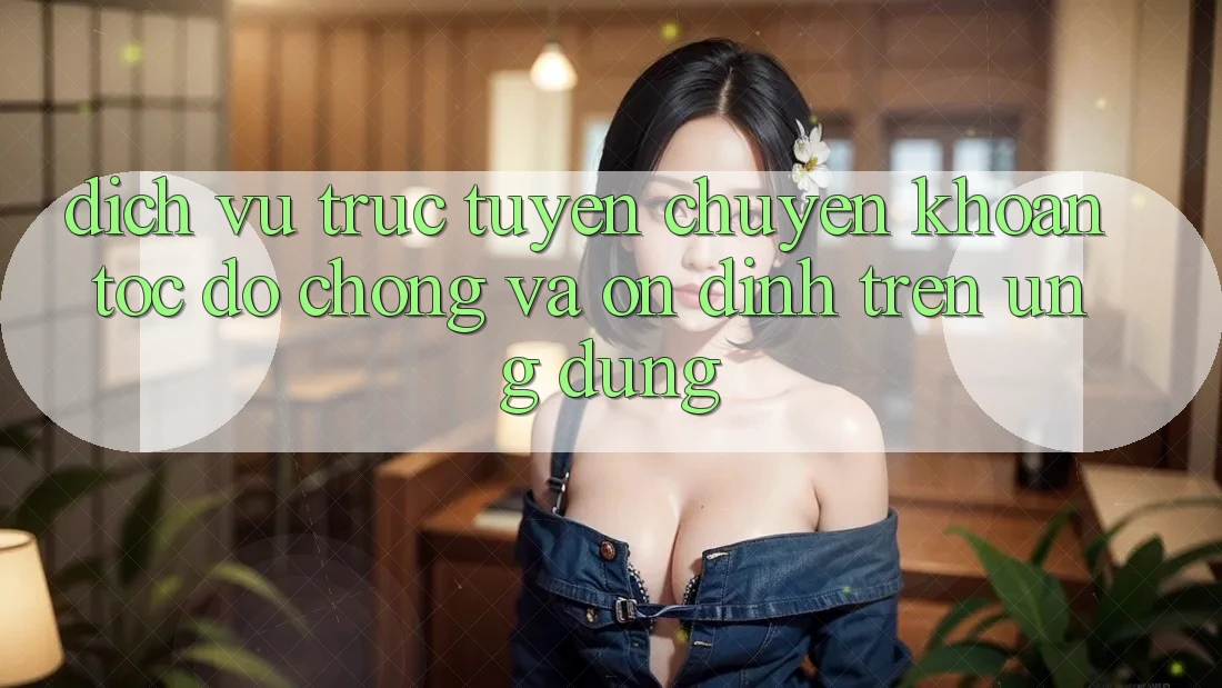 Dịch vụ trực tuyến Chuyển khoản Tốc độ Chóng Và Ổn định Trên Ứng dụng