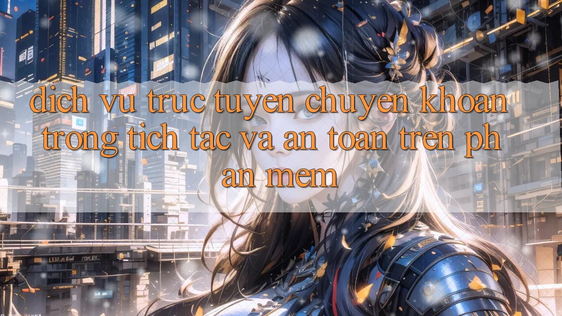 Dịch vụ trực tuyến Chuyển khoản Trong tích tắc Và An Toàn Trên Phần mềm