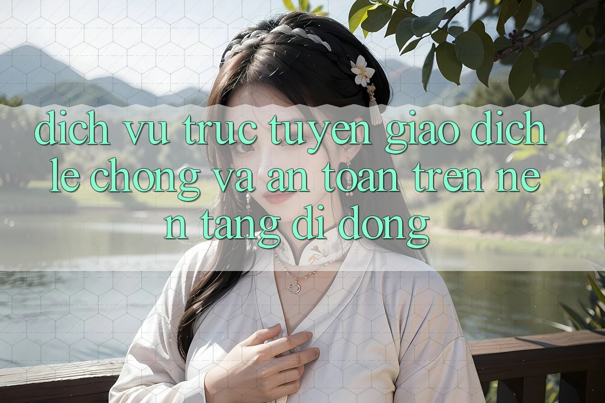 Dịch vụ trực tuyến Giao Dịch Lẹ Chóng Và An Toàn Trên Nền Tảng Di Động Dịch vụ trực tuyến Giao Dịch Lẹ Chóng Và An Toàn Trên Nền Tảng Di Động