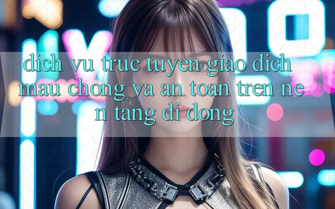 Dịch vụ trực tuyến Giao Dịch Mau Chóng Và An Toàn Trên Nền Tảng Di Động
