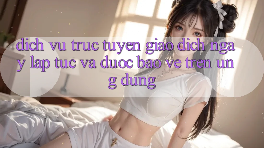 Dịch vụ trực tuyến Giao Dịch Ngay lập tức Và Được bảo vệ Trên Ứng dụng