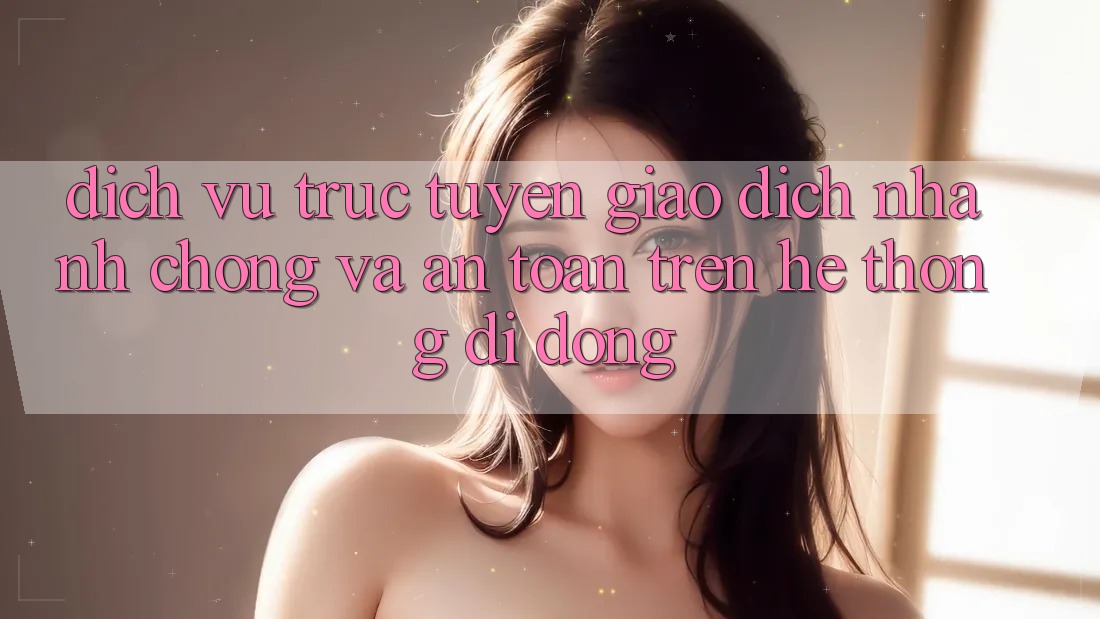 Dịch vụ trực tuyến Giao Dịch Nhanh Chóng Và An Toàn Trên Hệ thống Di Động
