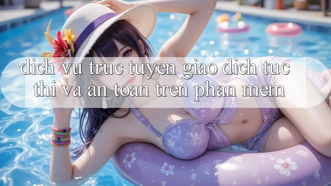 Dịch vụ trực tuyến Giao Dịch Tức thì Và An Toàn Trên Phần mềm