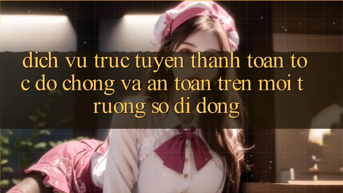 Dịch vụ trực tuyến Thanh toán Tốc độ chóng Và An Toàn Trên Môi trường số Di Động