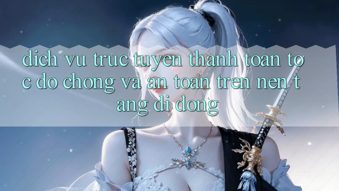 Dịch vụ trực tuyến Thanh toán Tốc độ Chóng Và An Toàn Trên Nền Tảng Di Động