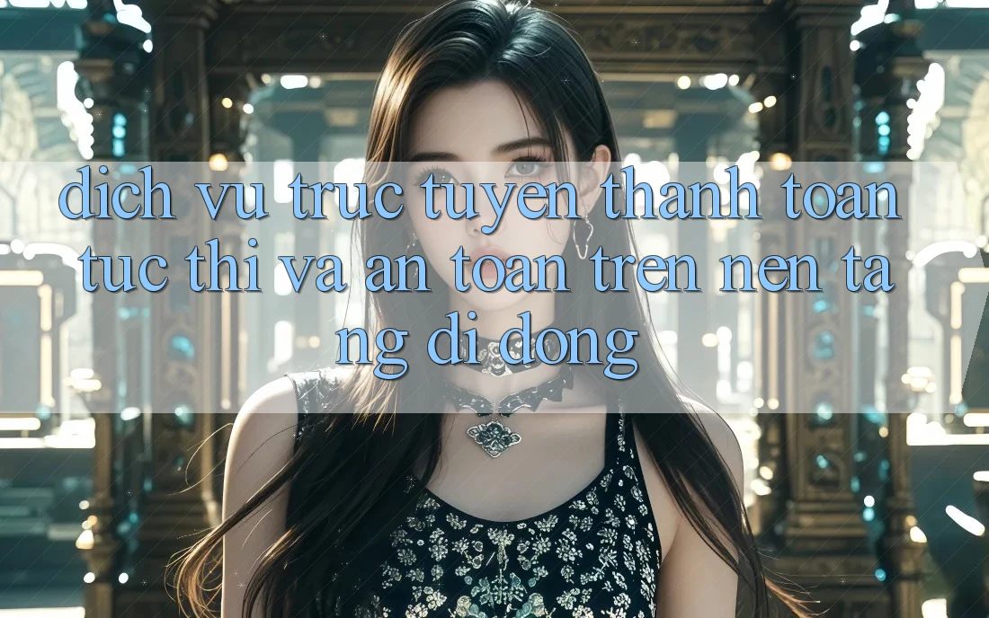 Dịch vụ trực tuyến Thanh toán Tức thì Và An Toàn Trên Nền tảng di động