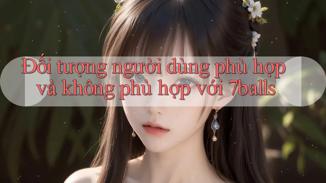 Đối tượng người dùng phù hợp và không phù hợp với 7balls