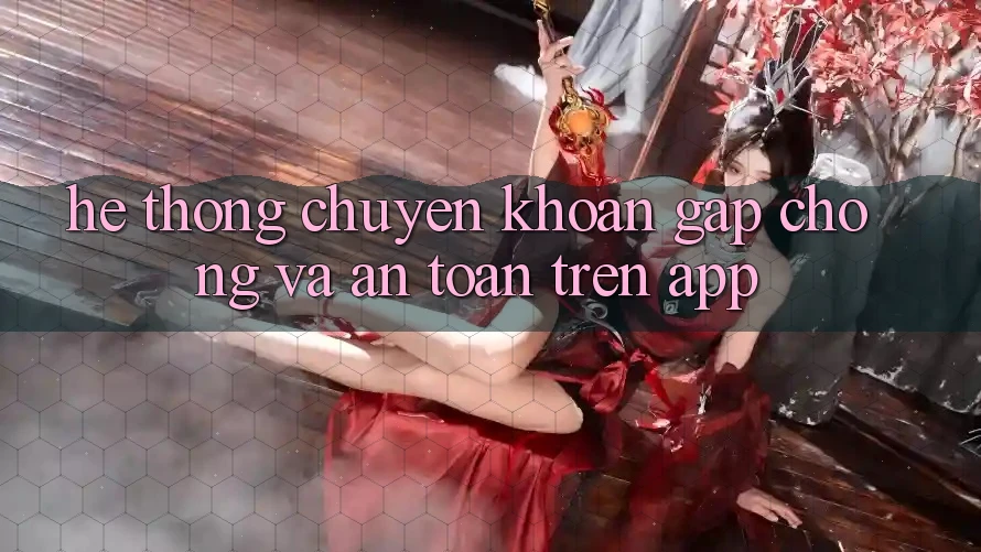 Hệ Thống Chuyển khoản Gấp Chóng Và An Toàn Trên App