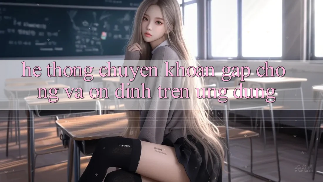 Hệ Thống Chuyển khoản Gấp Chóng Và Ổn định Trên Ứng dụng