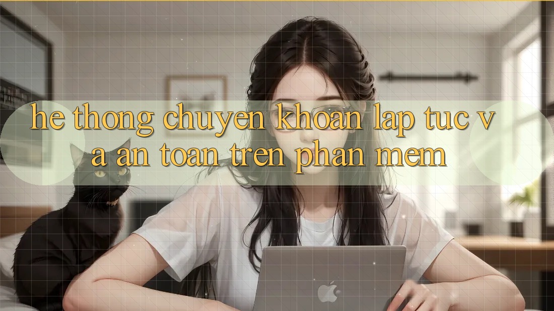 Hệ thống Chuyển khoản Lập tức Và An Toàn Trên Phần mềm