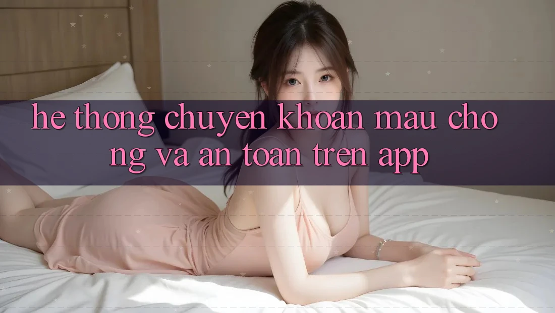 Hệ Thống Chuyển khoản Mau Chóng Và An toàn Trên App