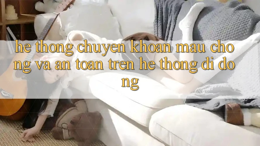 Hệ Thống Chuyển khoản Mau Chóng Và An Toàn Trên Hệ thống Di Động