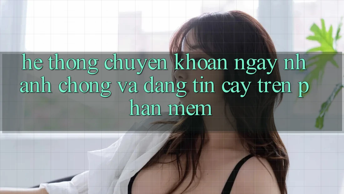 Hệ Thống Chuyển khoản Ngay nhanh chóng Và Đáng tin cậy Trên Phần mềm