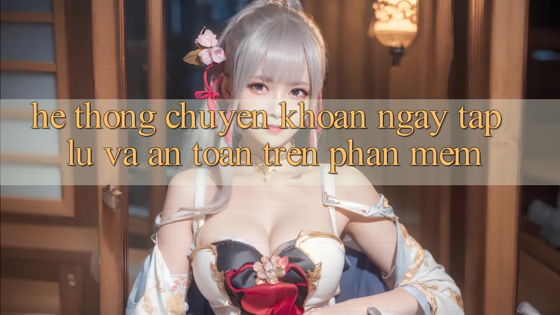Hệ Thống Chuyển khoản Ngay tắp lự Và An Toàn Trên Phần mềm